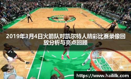 2019年3月4日火箭队对凯尔特人精彩比赛录像回放分析与亮点回顾